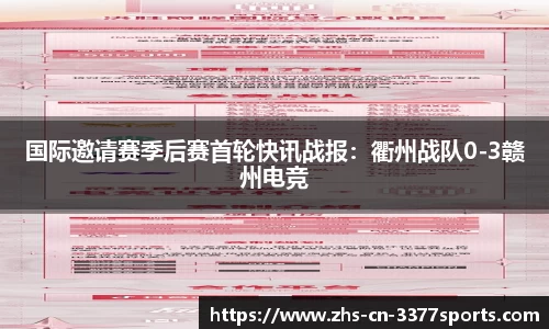 国际邀请赛季后赛首轮快讯战报:衢州战队0-3赣州电竞