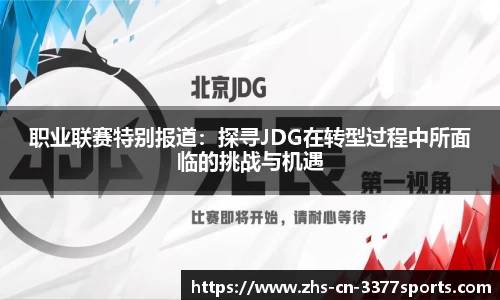 职业联赛特别报道：探寻JDG在转型过程中所面临的挑战与机遇